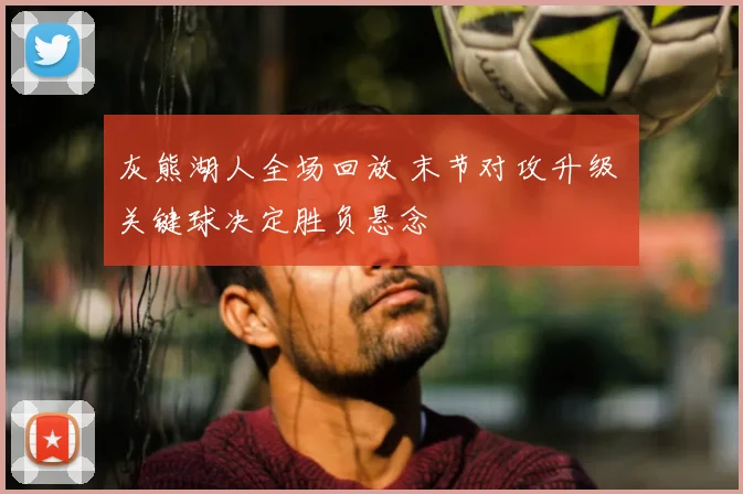 灰熊湖人全场回放 末节对攻升级 关键球决定胜负悬念