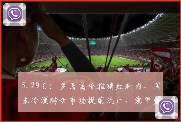 5.29日：罗马高价推销红科内，国米冷漠转会市场提前流产，意甲豪门都怕再买医疗室_中场