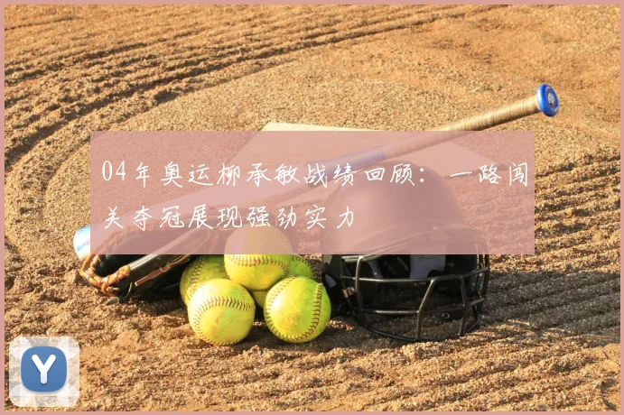 04年奥运柳承敏战绩回顾：一路闯关夺冠展现强劲实力