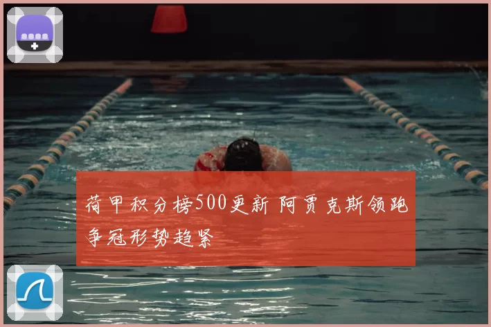 荷甲积分榜500更新 阿贾克斯领跑争冠形势趋紧