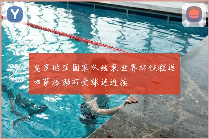 克罗地亚国家队结束世界杯征程返回萨格勒布受球迷迎接