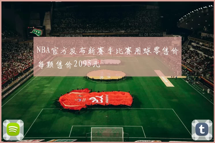 NBA官方发布新赛季比赛用球零售价每颗售价2095元