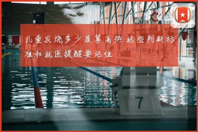 儿童发烧多少度算高热 这些判断标准和就医提醒要记住
