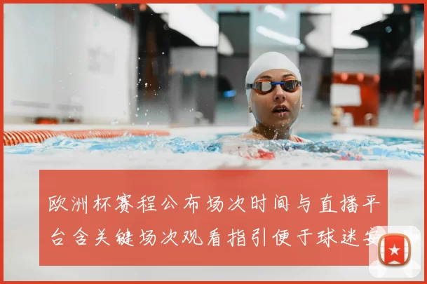 欧洲杯赛程公布场次时间与直播平台含关键场次观看指引便于球迷安排观赛