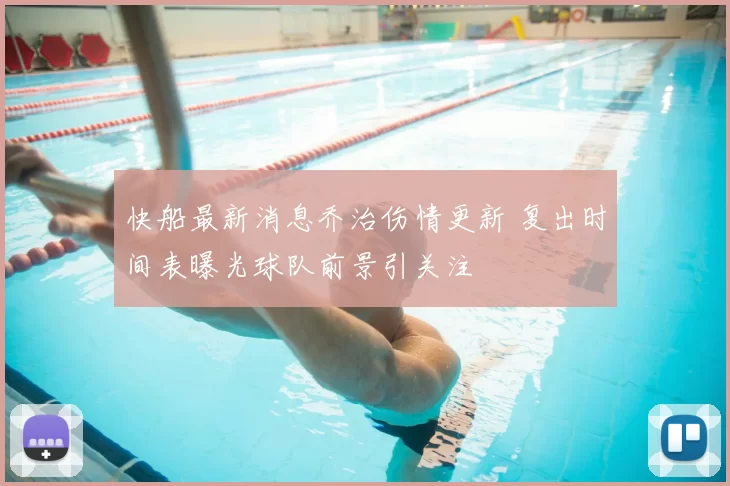 快船最新消息乔治伤情更新 复出时间表曝光球队前景引关注