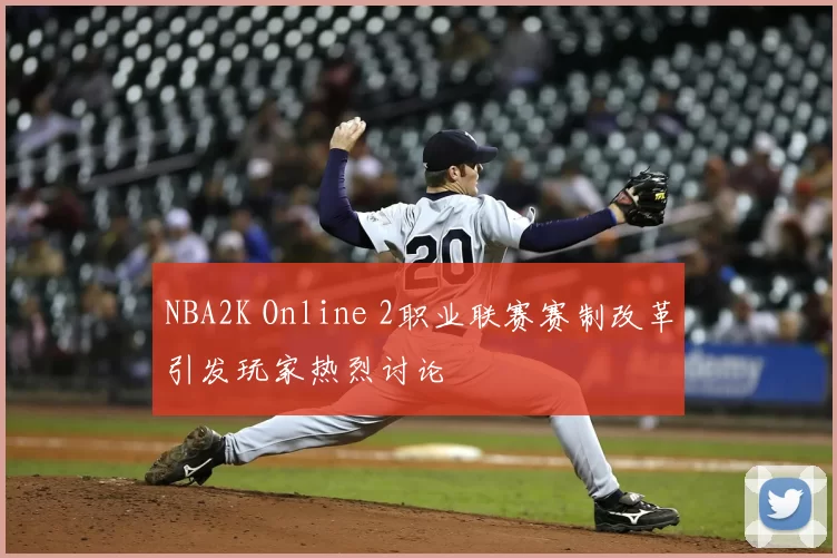 NBA2K Online 2职业联赛赛制改革引发玩家热烈讨论