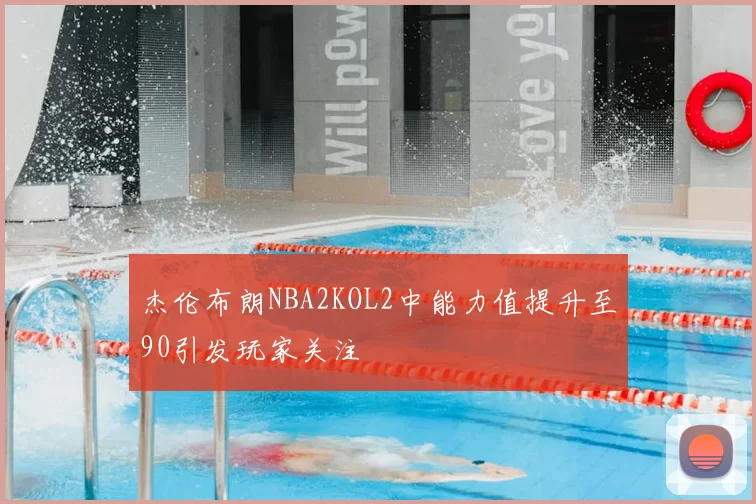 杰伦布朗NBA2KOL2中能力值提升至90引发玩家关注